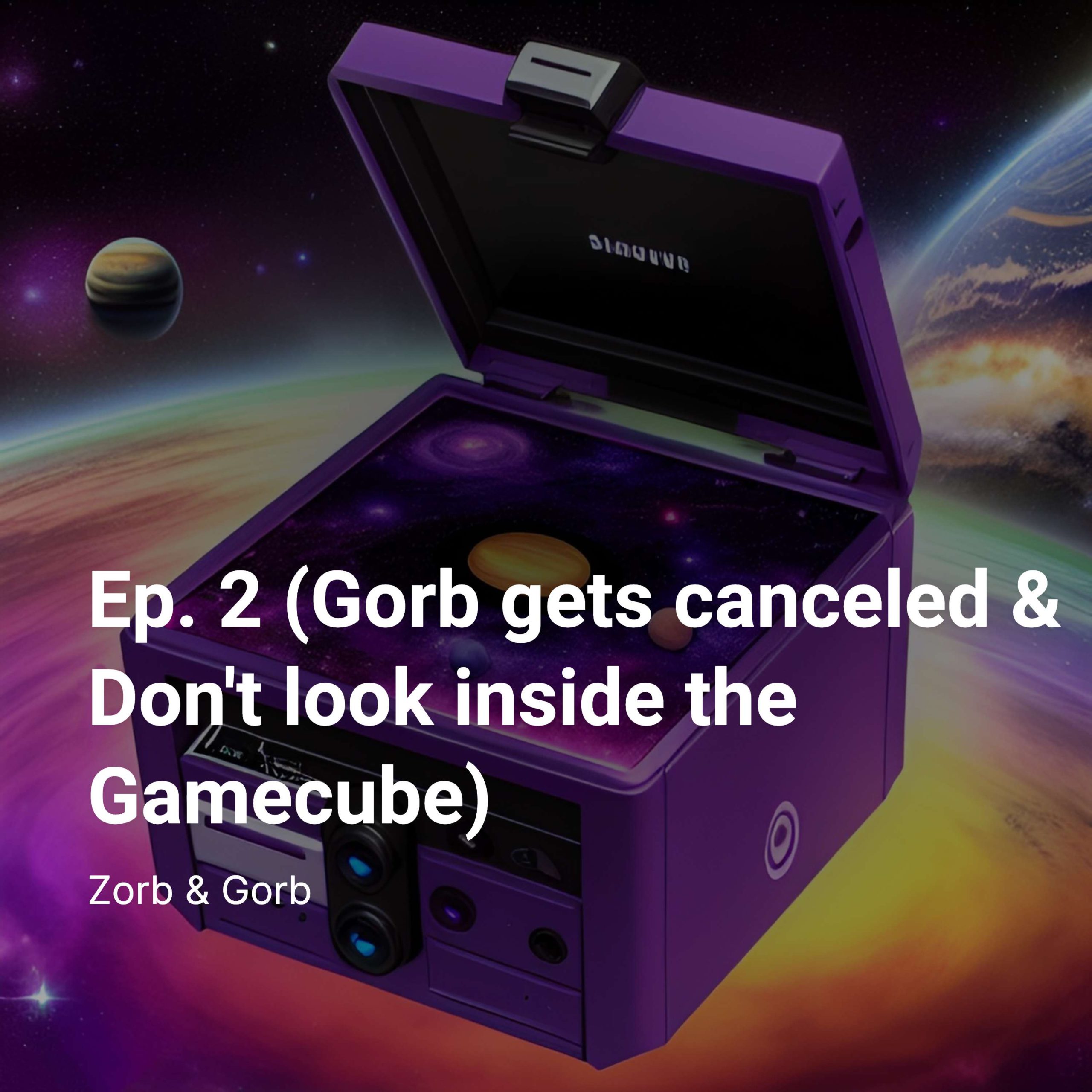Ep. 2 (Gorb gets canceled & Don’t look inside the Gamecube)