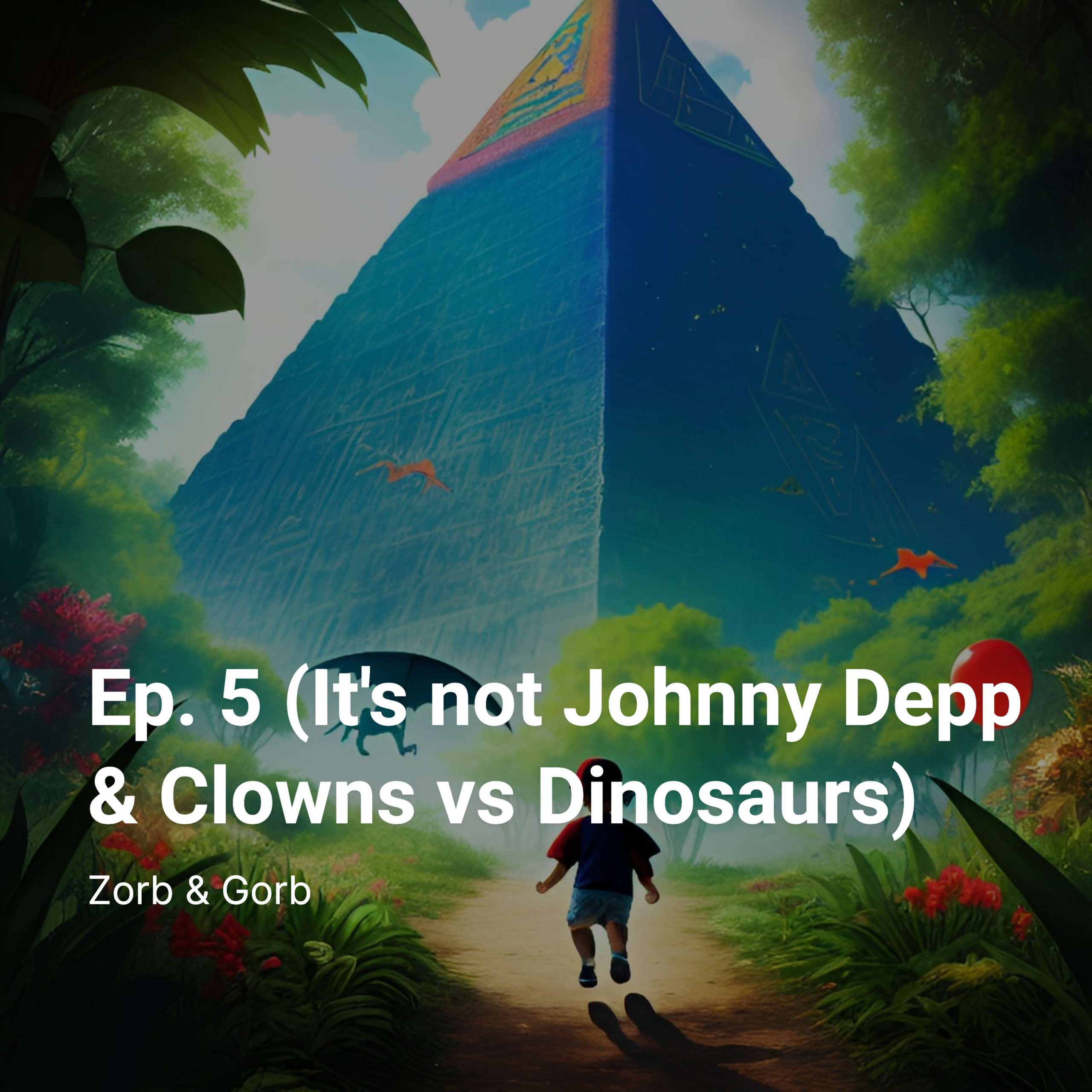 Ep. 5 (It’s not Johnny Depp & Clowns vs Dinosaurs)