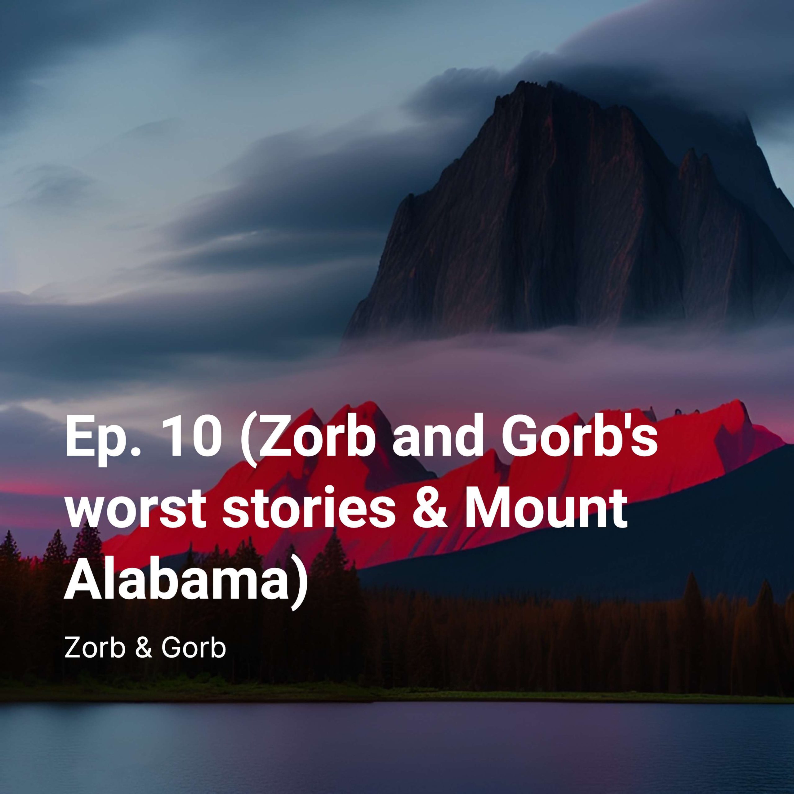 Ep. 10 (Zorb and Gorb’s worst stories & Mount Alabama)