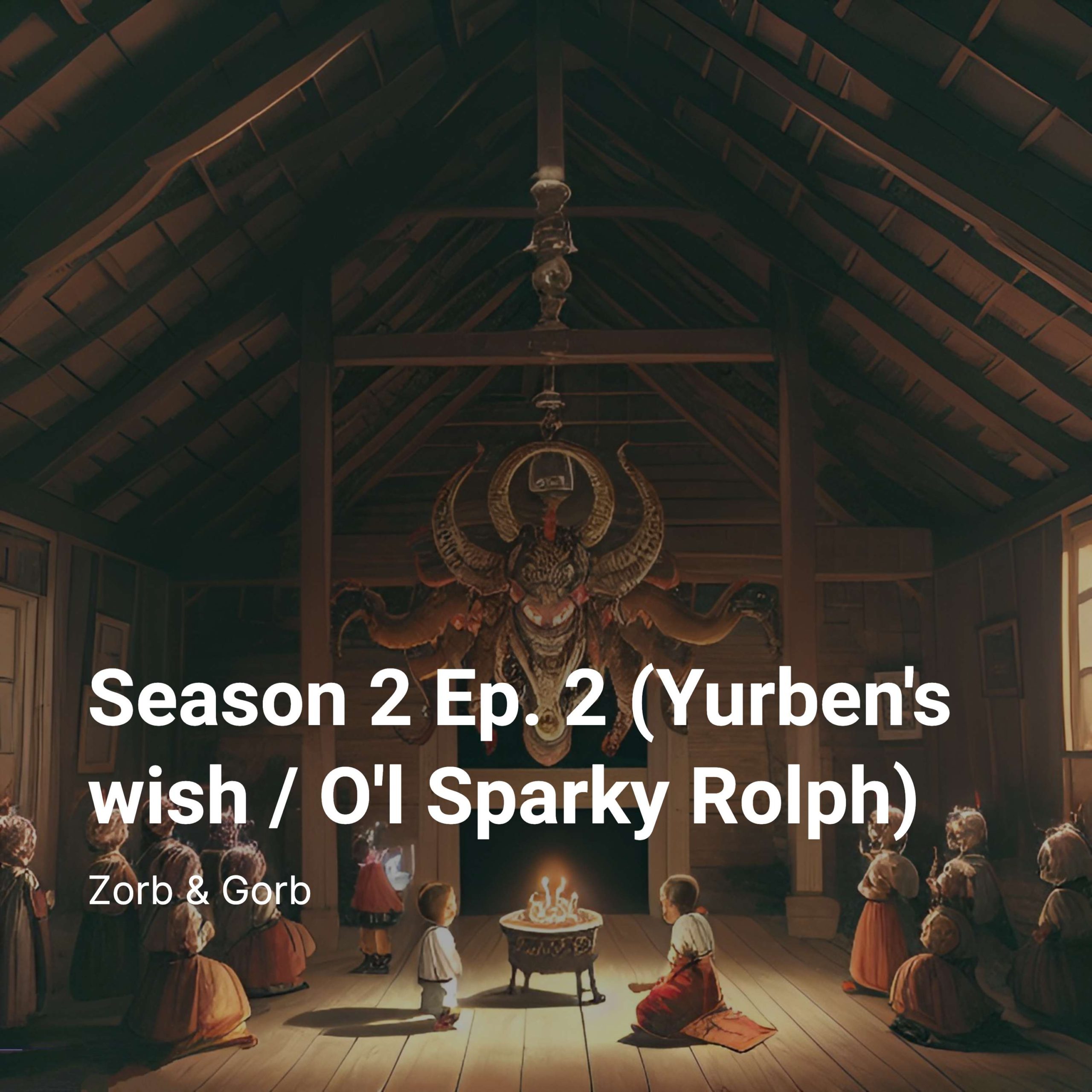 Season 2 Ep. 2 (Yurben’s wish/O’l Sparky Rolph)