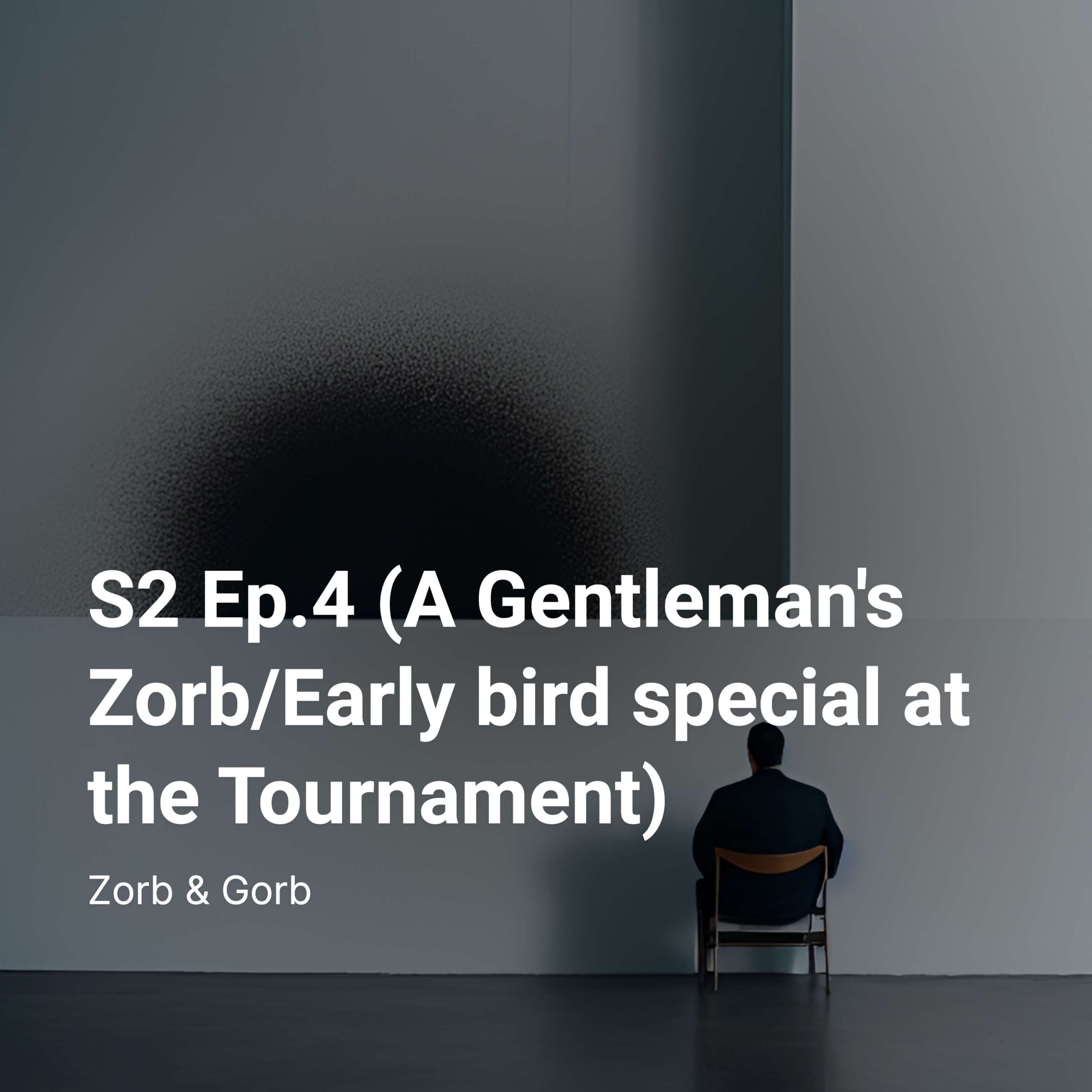 S2 Ep.4 (A Gentleman’s Zorb over cheese/Early bird special at the Tournament)