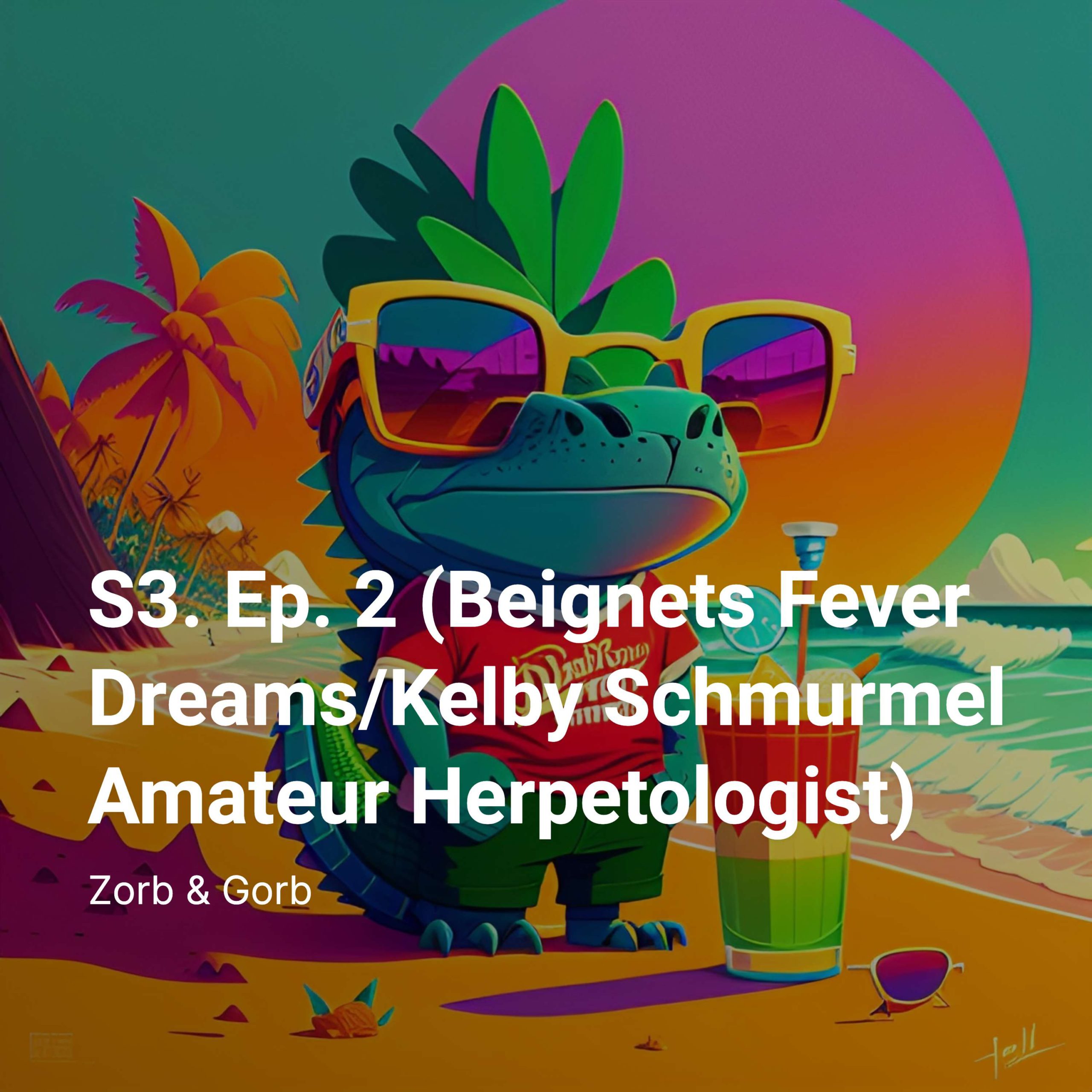 S3. Ep. 2 (Beignets Fever Dreams/Kelby Schmurmel Amateur Herpetologist)