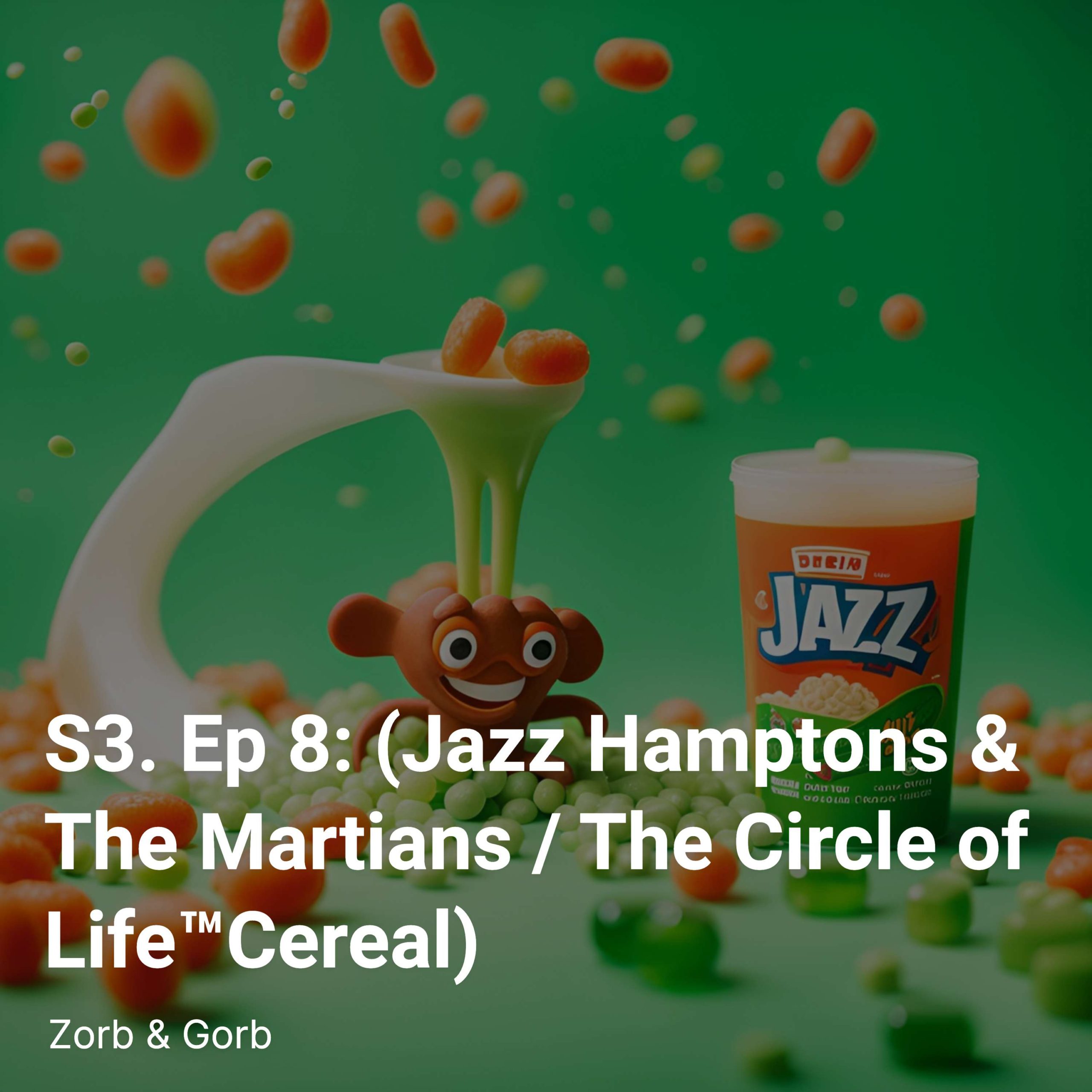 S3. Ep 8: (Jazz Hamptons & The Martians / The Circle of Life™-Cereal)