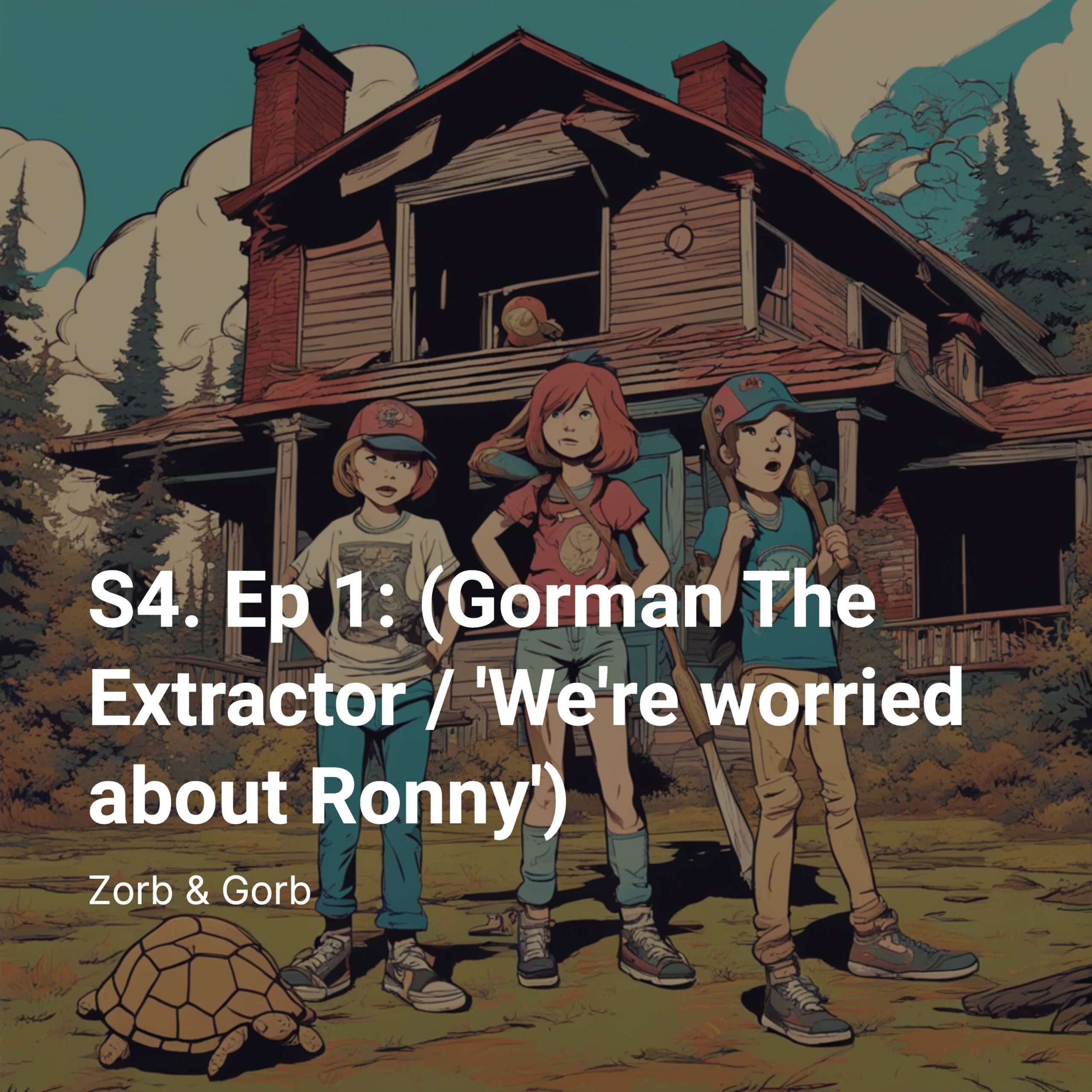 S4. Ep 1: (Gorman The Extractor / ‘We’re worried about Ronny’)