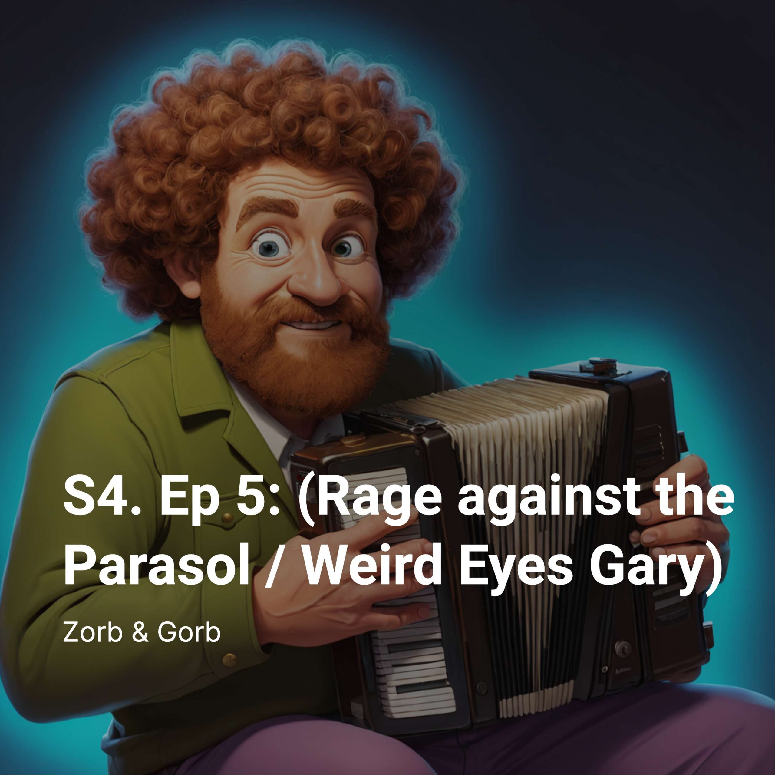 S4. Ep 5: (Rage against the Parasol / Weird Eyes Gary)