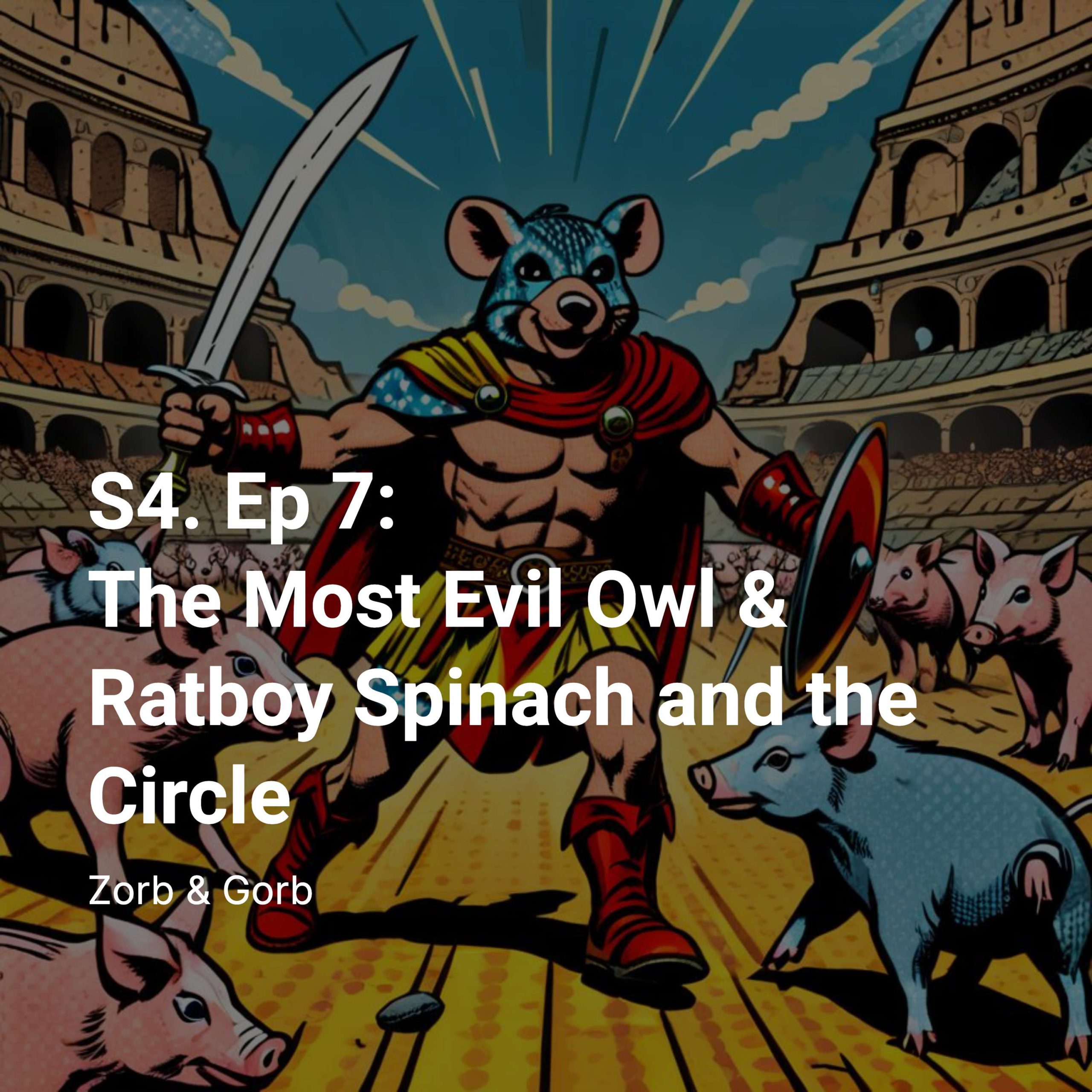 S4. Ep 7: (The Most Evil Owl / Ratboy Spinach and the Circle)