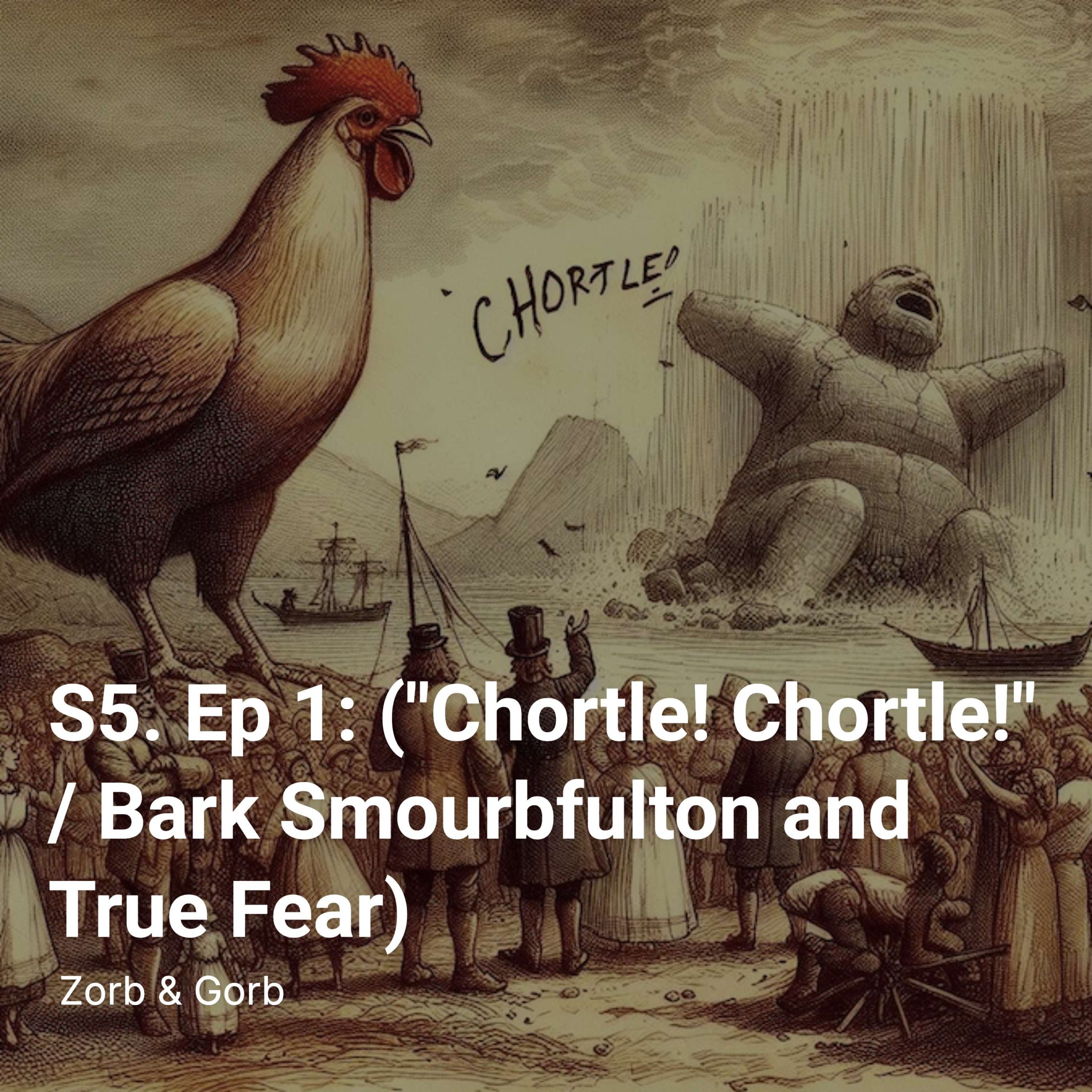 S5. Ep 1: (“Chortle! Chortle!” /  Bark Smourbfulton and True Fear)