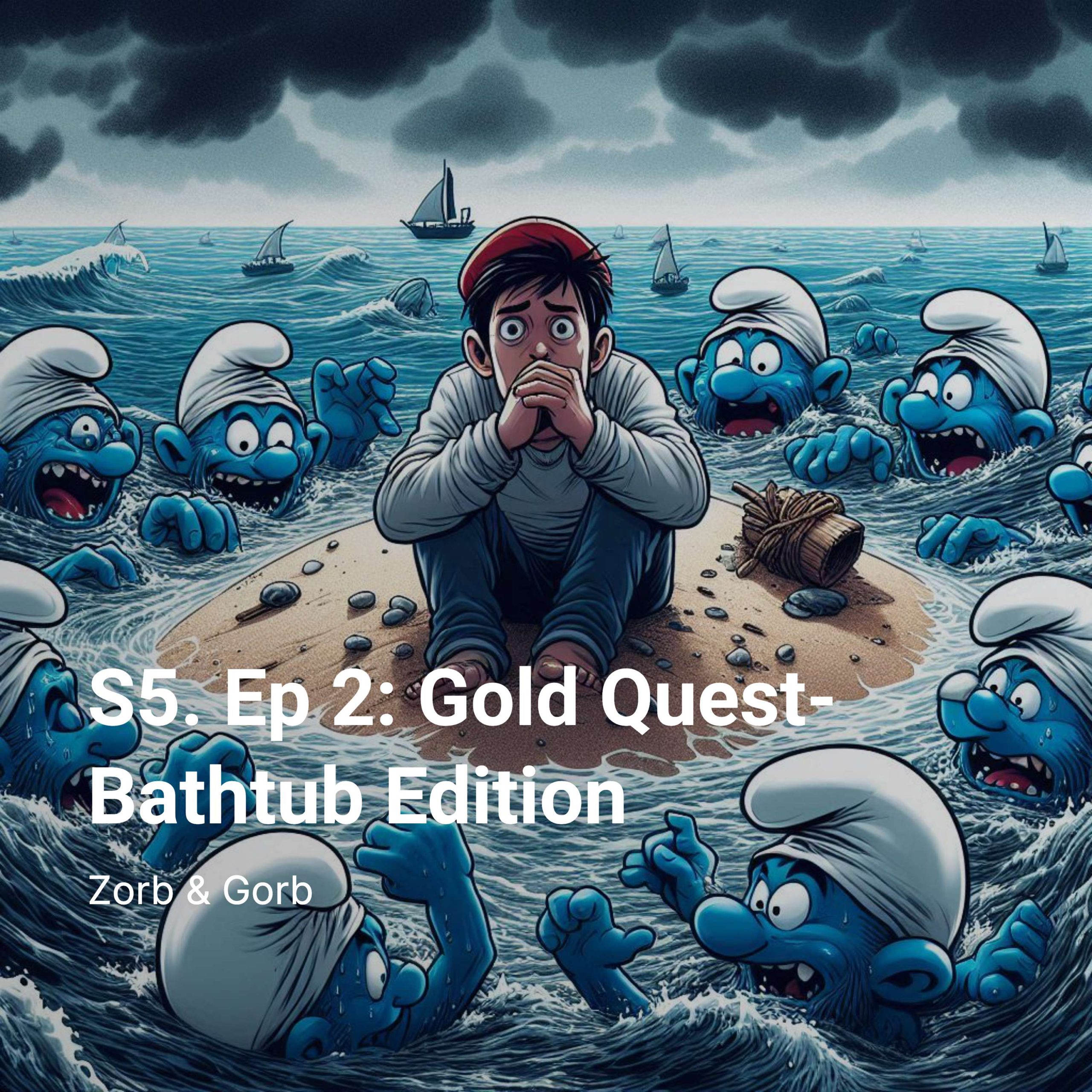 S5. Ep 2: Gold Quest-Bathtub Edition