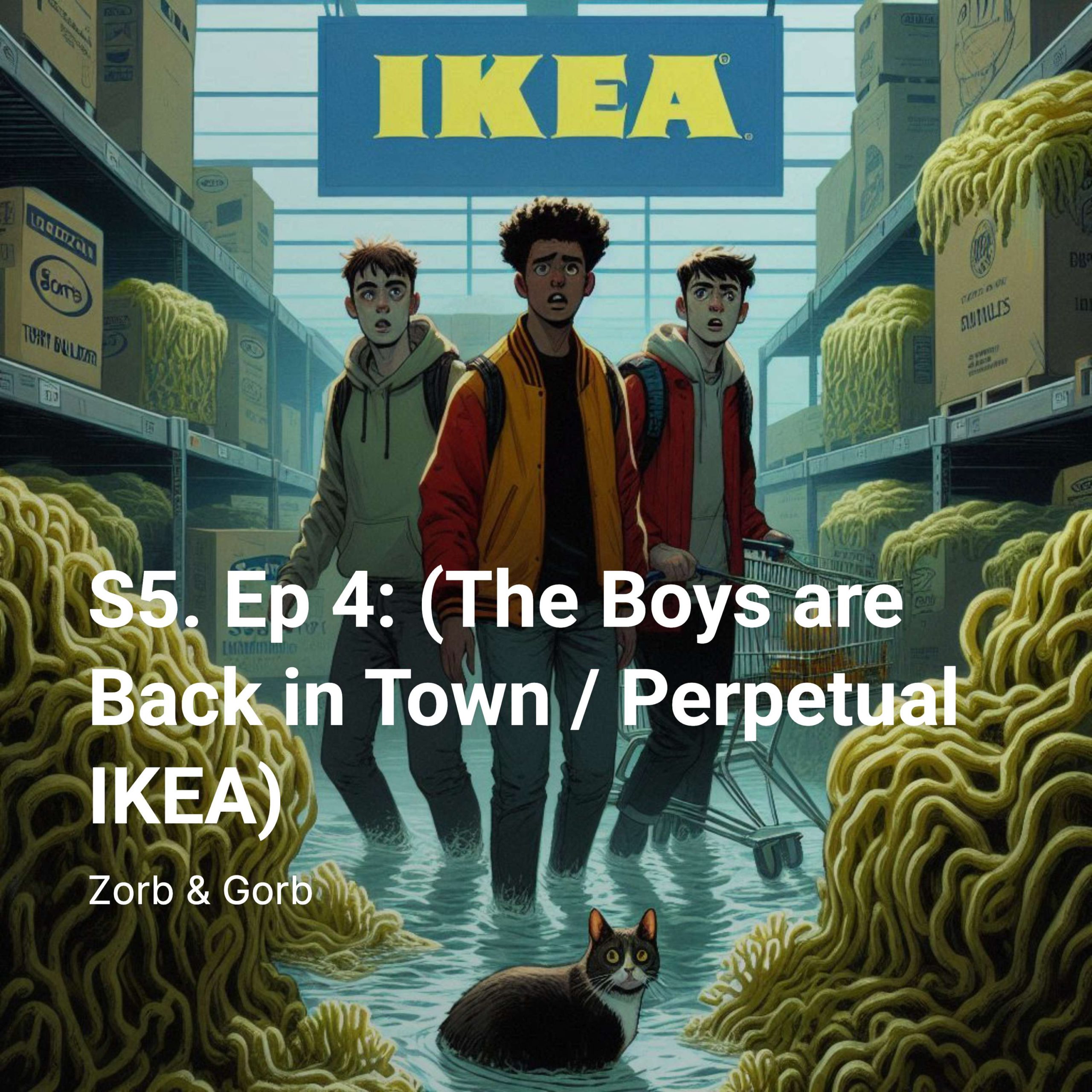 S5. Ep 4: (The Boys are Back in Town / Perpetual IKEA)